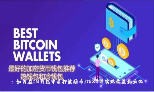 : 如何在IM钱包中质押波场币（TRX）并实现收益最大化