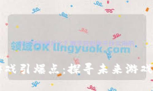 区块链下一个游戏引爆点：探寻未来游戏生态的无限可能