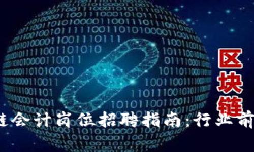 2023年金融区块链会计岗位招聘指南：行业前景与职位要求详解