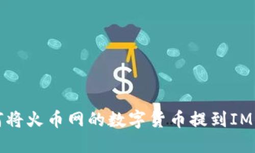 如何将火币网的数字货币提到IM钱包
