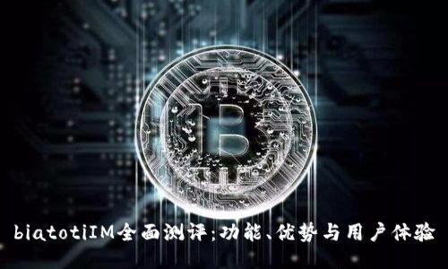 biatotiIM全面测评：功能、优势与用户体验